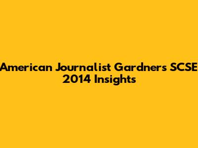American Journalist Gardner's SCSE 2014 Insights