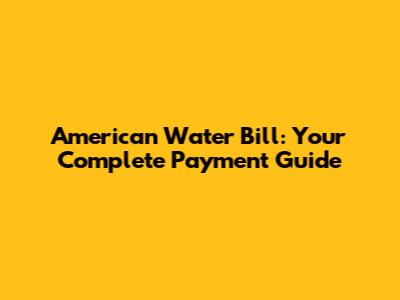 American Water Bill: Your Complete Payment Guide