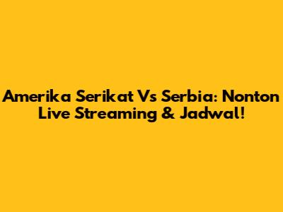 Amerika Serikat Vs Serbia: Nonton Live Streaming & Jadwal!