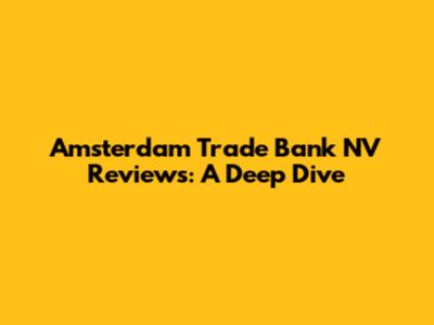 Amsterdam Trade Bank NV Reviews: A Deep Dive