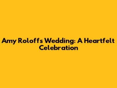 Amy Roloff's Wedding: A Heartfelt Celebration
