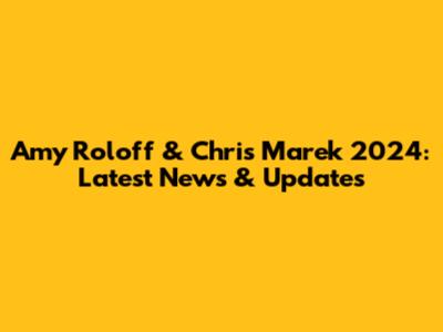 Amy Roloff & Chris Marek 2024: Latest News & Updates