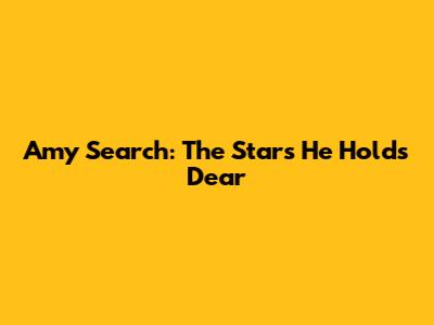 Amy Search: The Stars He Holds Dear