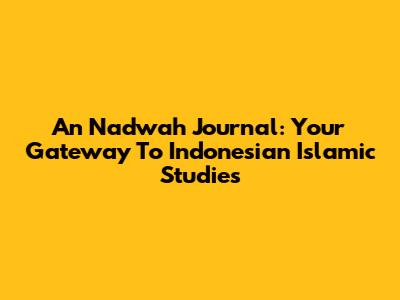 An Nadwah Journal: Your Gateway To Indonesian Islamic Studies