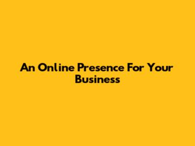An Online Presence For Your Business