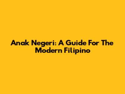 Anak Negeri: A Guide For The Modern Filipino