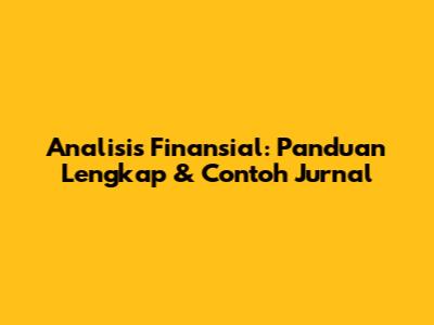 Analisis Finansial: Panduan Lengkap & Contoh Jurnal