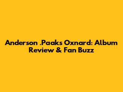 Anderson .Paak's Oxnard: Album Review & Fan Buzz