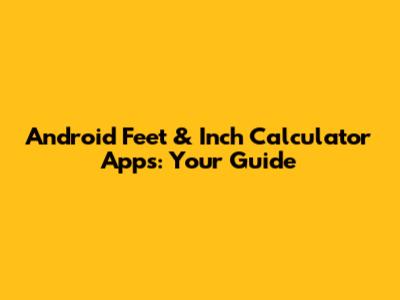 Android Feet & Inch Calculator Apps: Your Guide