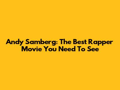 Andy Samberg: The Best Rapper Movie You Need To See