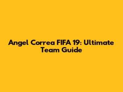 Angel Correa FIFA 19: Ultimate Team Guide