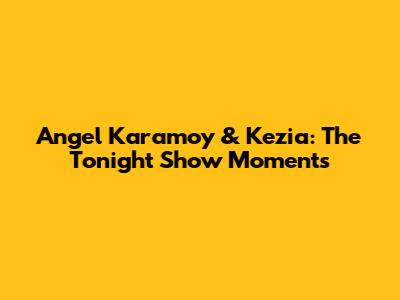 Angel Karamoy & Kezia: The Tonight Show Moments