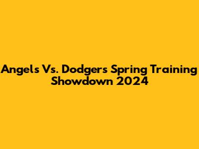 Angels Vs. Dodgers Spring Training Showdown 2024