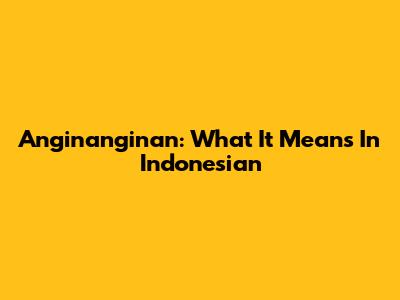 Anginanginan: What It Means In Indonesian