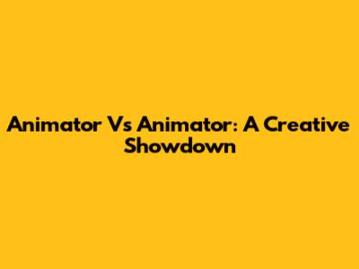 Animator Vs Animator: A Creative Showdown
