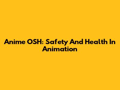 Anime OSH: Safety And Health In Animation