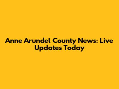 Anne Arundel County News: Live Updates Today
