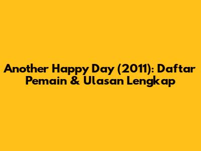 Another Happy Day (2011): Daftar Pemain & Ulasan Lengkap