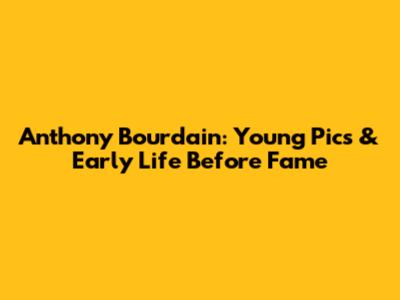 Anthony Bourdain: Young Pics & Early Life Before Fame