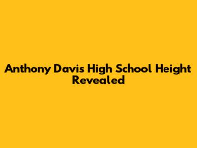 Anthony Davis' High School Height Revealed