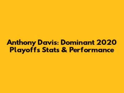 Anthony Davis: Dominant 2020 Playoffs Stats & Performance
