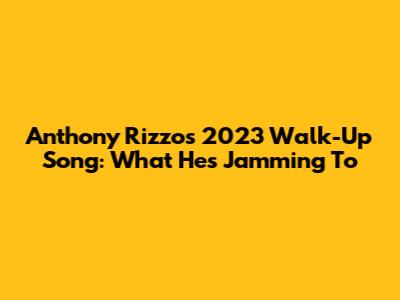 Anthony Rizzo's 2023 Walk-Up Song: What He's Jamming To