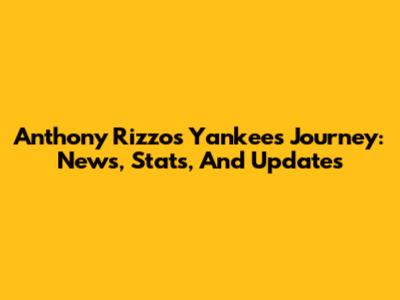 Anthony Rizzo's Yankees Journey: News, Stats, And Updates