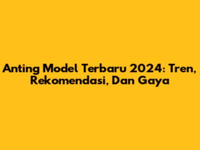 Anting Model Terbaru 2024: Tren, Rekomendasi, Dan Gaya