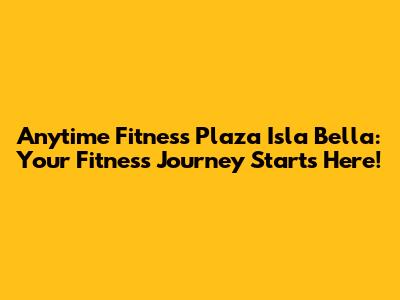 Anytime Fitness Plaza Isla Bella: Your Fitness Journey Starts Here!