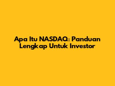 Apa Itu NASDAQ: Panduan Lengkap Untuk Investor
