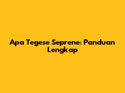 Apa Tegese Seprene: Panduan Lengkap