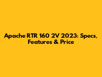 Apache RTR 160 2V 2023: Specs, Features & Price