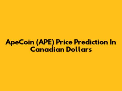 ApeCoin (APE) Price Prediction In Canadian Dollars