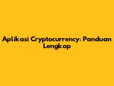 Aplikasi Cryptocurrency: Panduan Lengkap