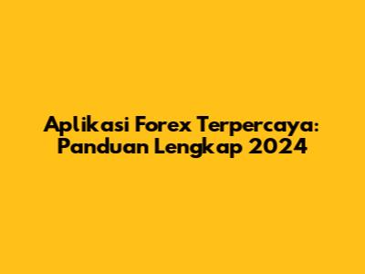 Aplikasi Forex Terpercaya: Panduan Lengkap 2024