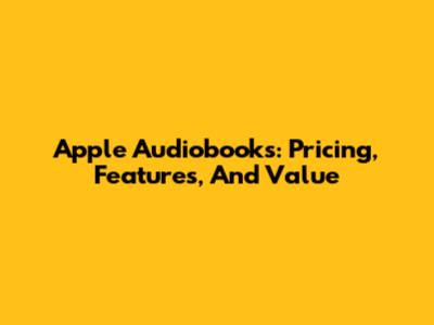 Apple Audiobooks: Pricing, Features, And Value
