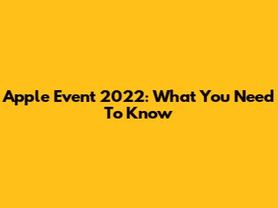 Apple Event 2022: What You Need To Know