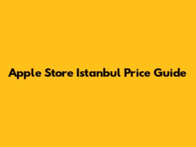 Apple Store Istanbul Price Guide