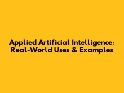Applied Artificial Intelligence: Real-World Uses & Examples