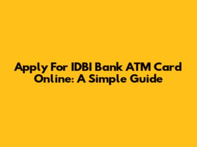 Apply For IDBI Bank ATM Card Online: A Simple Guide