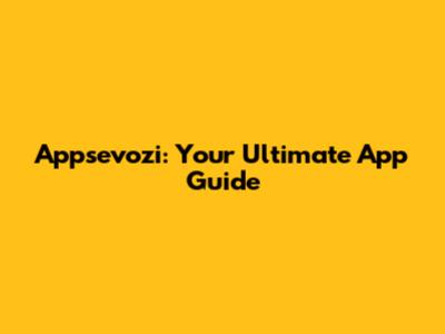 Appsevozi: Your Ultimate App Guide