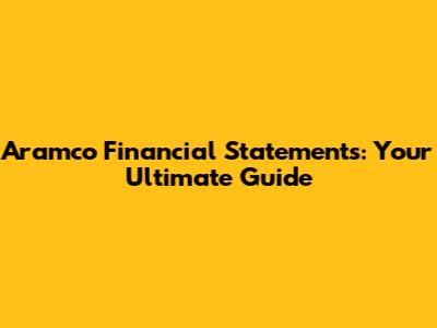 Aramco Financial Statements: Your Ultimate Guide