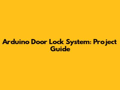 Arduino Door Lock System: Project Guide
