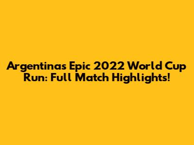 Argentina's Epic 2022 World Cup Run: Full Match Highlights!