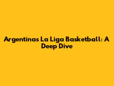 Argentina's La Liga Basketball: A Deep Dive
