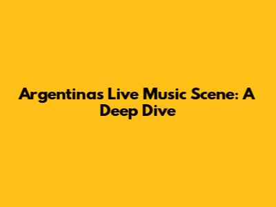 Argentina's Live Music Scene: A Deep Dive
