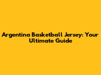 Argentina Basketball Jersey: Your Ultimate Guide