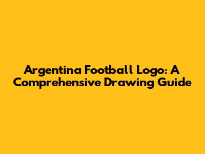 Argentina Football Logo: A Comprehensive Drawing Guide