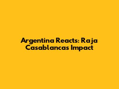 Argentina Reacts: Raja Casablanca's Impact
