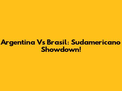 Argentina Vs Brasil: Sudamericano Showdown!